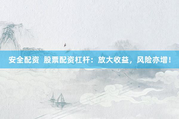 安全配资  股票配资杠杆：放大收益，风险亦增！