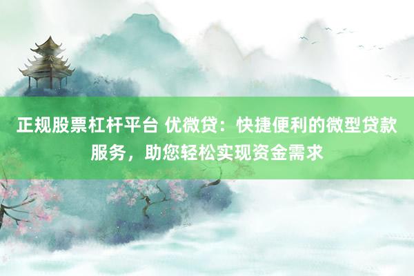 正规股票杠杆平台 优微贷:快捷便利的微型贷款服务,助您轻松实现资金需求