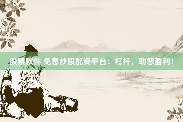 股票软件 免息炒股配资平台:杠杆,助您盈利!